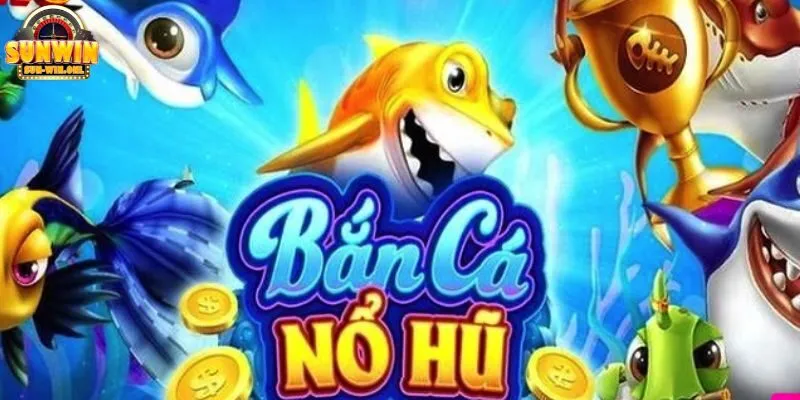 Bắn cá nổ hũ