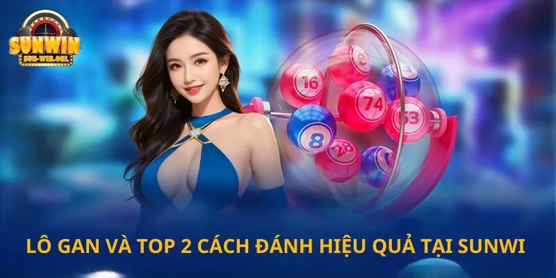 Lô gan và top 2 cách đánh hiệu quả tại SUNWIN