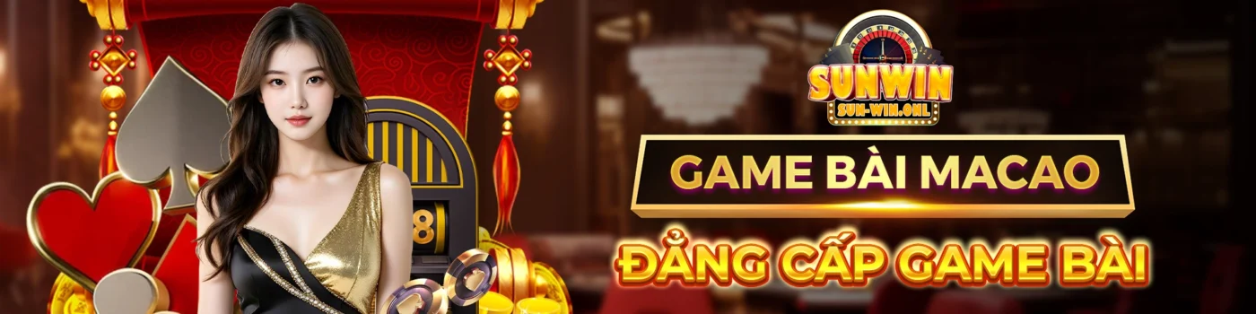 Sunwin game bài Macao đẳng cấp